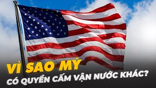 VÌ SAO MỸ CÓ QUYỀN CẤM VẬN NƯỚC KHÁC?