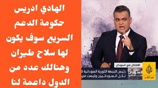 الهادي ادريس حكومة الدعم السريع سوف يكون لها سلاح طيران وهنالك عدد من الدول داعمة لنا