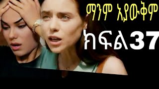 ማንም አያቅም ክፍል 37manm ayawukm episode 37