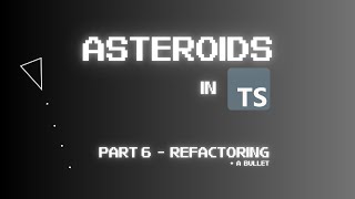 Coding Asteroids on the Web using TypeScript (Part 6 - Refactoring + a Bullet)