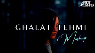 Ghalat Fehmi Mashup | Aftermorning Chillout