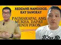 REDZANE PAGMAKAPAL ANG MUKHA HINDI DAPAT NAPIPIKON