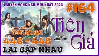 TIÊN GIẢ || Vong Ngữ  | Tập 164 Chương 446 - 447 -448 | Lại gặp nhau | Tiên hiệp HOT nhất 2023