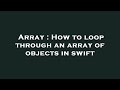 Array : How to loop through an array of objects in swift