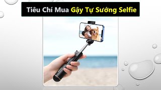 Tiêu chí mua gậy tự sướng loại nào tốt nhất