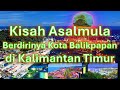 KISAH ASAL MULA BERDIRINYA KOTA BALIKPAPAN DI KALIMANTAN TIMUR #legenda #kotabalikpapan