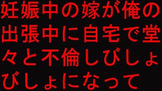 【修羅場】妊娠中の嫁が俺の出張中に自宅で堂々と不倫し   びしょびしょになって