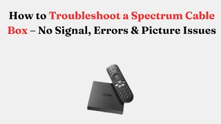 How to Troubleshoot a Spectrum Cable Box – No Signal, Errors & Picture Issues