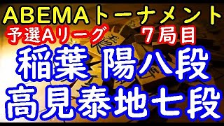 将棋対局速報▲稲葉 陽八段ー△高見泰地七段 第4回ABEMAトーナメント予選Aリーグ 第一試合 ７局目[角換わり]