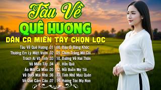 LK Dân Ca Miền Tây HAY NHẤT HIỆN NAY - Tàu Về Quê Hương - Lk Nhạc Trữ Tình Quê Hương Nghe Hay Say Mê