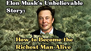 Elon Musk's Unbelievable Story: How to Become the Richest Man Alive