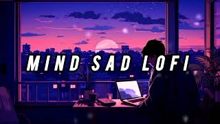 Mind Sad Lofi || Slowed Reverb Song || Lofi Sad Song || Alone Lofi Song || Sad Alone Song