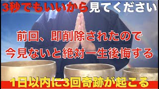 限定『今、絶対見ないと一生後悔する』即削除されて復活した本物の動画です・・本当に怖いくらい嬉しいことが立て続けに起こる！3秒でも見れたら【人によっては1日以内に3回奇跡が起こる】幸運の波動音 【祈願】