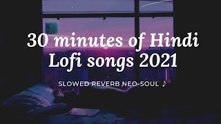 30 minutes of Hindi Lofi songs 2021 | slowed reverb Neo-Soul ♪