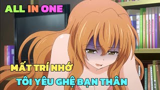 ALL IN ONE: MẤT TRÍ NHỚ TÔI YÊU GHỆ BẠN THÂN ( REMAKE ) | TÓM TẮT ANIME | Chú bé M