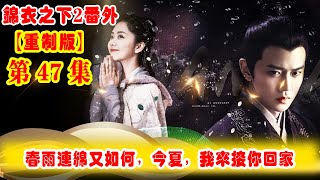 《錦衣之下2》番外（2021重制版）第47集： 春雨連綿又如何，今夏，我來接你回家