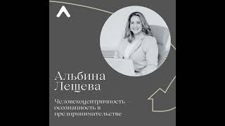 Альбина Лещева. Человекоцентричность и осознанность: как построить бизнес на основе заботы.