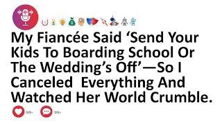 My Fiancée Said ‘Send Your Kids To Boarding School Or The Wedding’s Off’—So I Canceled Everything...