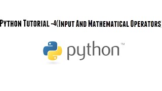 Python Tutorial-4(Input And Mathematical Operators)