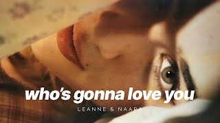 Leanne And Naara - Whos Gonna Love You