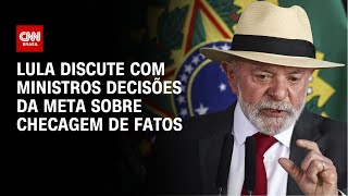 Lula discute com ministros decisões da Meta sobre checagem de fatos | LIVE CNN