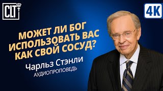 Может ли Бог использовать вас как Свой сосуд | Чарльз Стэнли | Аудиопроповедь