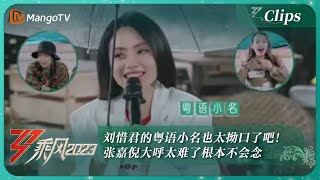 【独家片段】刘惜君的粤语小名也太拗口了吧！张嘉倪大呼太难了根本不会念｜《乘风2023》Ride The Wind 2023｜MangoTV