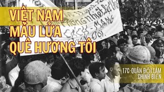 17D | VIỆT NAM MÁU LỬA QUÊ HƯƠNG TÔI | QUÂN ĐỘI CHỨ KHÔNG PHẢI MỸ LẬT ĐỔ NHÀ NGÔ