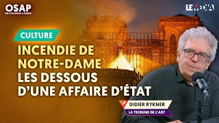 INCENDIE DE NOTRE-DAME DE PARIS : LES DESSOUS D'UNE AFFAIRE D’ÉTAT | DIDIER RYKN