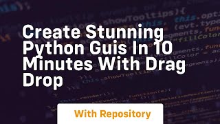 Create stunning python guis in 10 minutes with drag drop