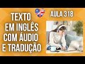 APRENDA INGLÊS COM LEITURA GUIADA - TEXTO EM INGLÊS COM ÁUDIO E TRADUÇÃO #AULA 318