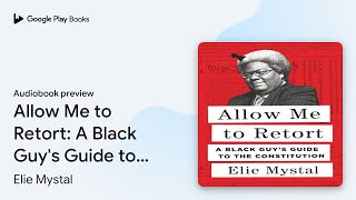 Allow Me to Retort: A Black Guy's Guide to the… by Elie Mystal · Audiobook preview