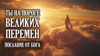 Ты на пороге великих перемен| Бог говорит | Важное Послание от Бога Тебе