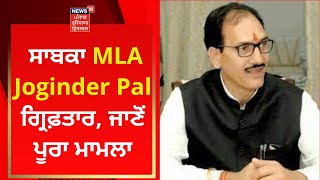 Congress ਦੇ ਸਾਬਕਾ MLA Joginder Pal ਗ੍ਰਿਫ਼ਤਾਰ, ਜਾਣੋਂ ਪੂਰਾ ਮਾਮਲਾ | News18 Punjab