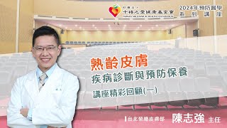 2024年【千禧預防醫學健康講座】【熟齡皮膚疾病診斷與皮膚保養】(1) 陳志強主任