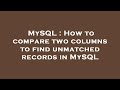 MySQL : How to compare two columns to find unmatched records in MySQL
