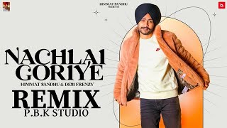 Nachlai Goriye Remix | Himmat Sandhu | Desi Frenzy | Bhangra Essential | Ft. P.B.K Studio