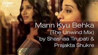 Mann Kyu Behka (The Unwind Mix) by Shashaa Tirupati & Prajakta Shukre