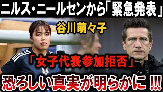 【サッカー日本代表】衝撃！谷川萌々子が女子代表参加拒否、ニルス・ニールセンが暴露した恐怖の真実！