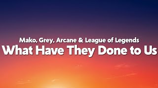 Mako \u0026 Grey - What Have They Done to Us (from the series Arcane League of Legends) [Lyrics]