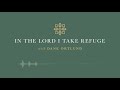 In the Lord I Take Refuge: Psalm 65 - O God of Our Salvation