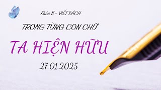 Khóa 8 viết sách TRONG TỪNG CON CHỮ TA HIỆN HỮU - Thầy Pháp Nhật - 27.01.25 (Buổi 7)