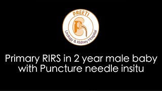 Primary RIRS in 2 year male baby with Puncture PCN needle insitu