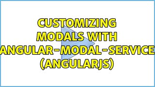 Customizing Modals with angular-modal-service (AngularJS) (2 Solutions!!)
