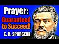Prayer: Guaranteed to Succeed! - C. H. Spurgeon (Powerful Prayer Sermon)