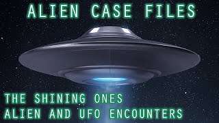 ALIEN CASE FILES - THE SHINING ONES | ALIEN AND UFO ENCOUNTERS