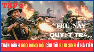 600 Comrades Died in Ha Tien: Blood and Mud Memories of Soldiers of Regiment 18 | Battlefield k