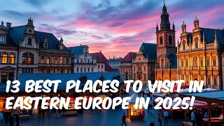 13 Must-See Eastern European Gems for 2025 🗺️