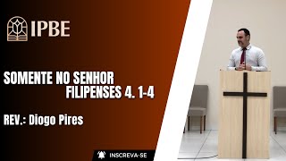 Somente no Senhor (Filipenses 4. 1-4) | REV. Diogo Pires.