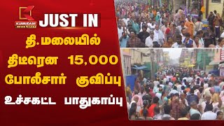 #JUSTIN Tiruvannamalai Deepam 2024: தி.மலையில் திடீரென 15000 போலீசார் குவிப்பு - உச்சகட்ட பாதுகாப்பு